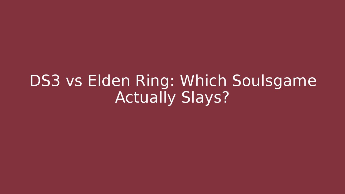 DS3 vs Elden Ring: Which Soulsgame Actually Slays?