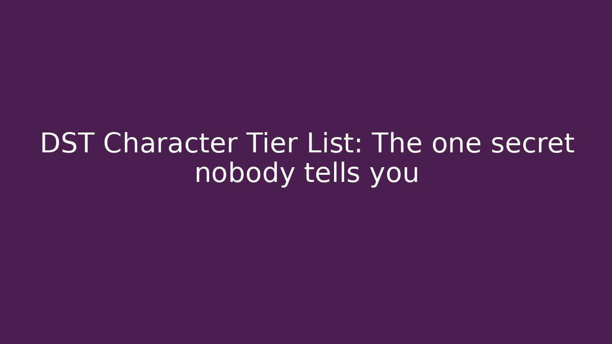 DST Character Tier List: The one secret nobody tells you