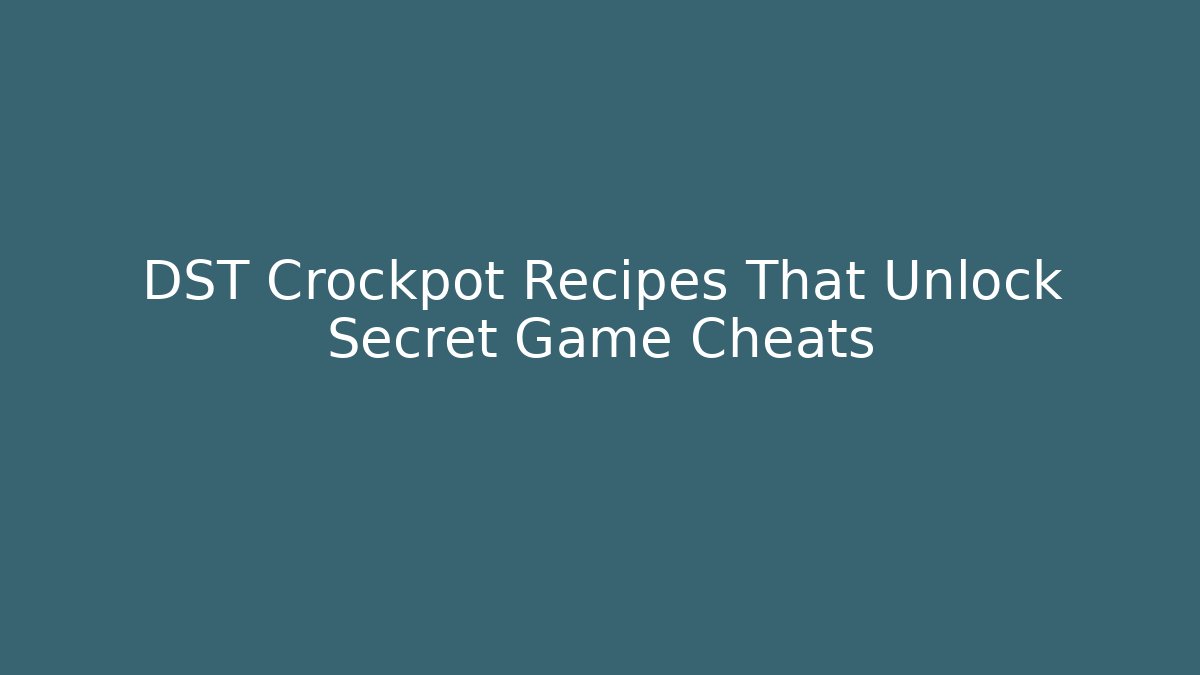 DST Crockpot Recipes That Unlock Secret Game Cheats
