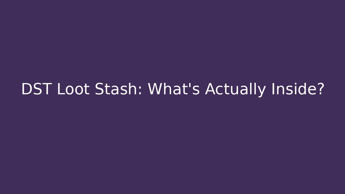 DST Loot Stash: What's Actually Inside? - Create More Assets
