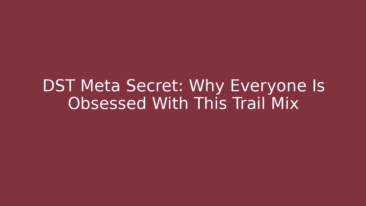 DST Meta Secret: Why Everyone Is Obsessed With This Trail Mix