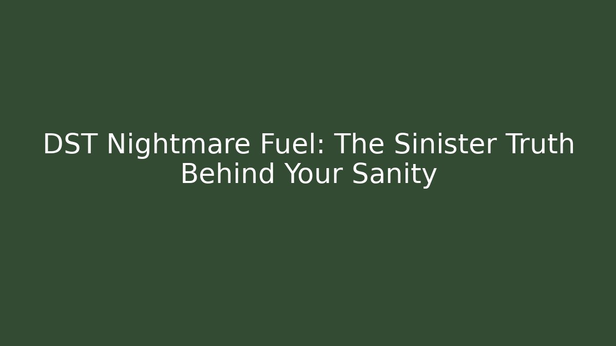 DST Nightmare Fuel: The Sinister Truth Behind Your Sanity