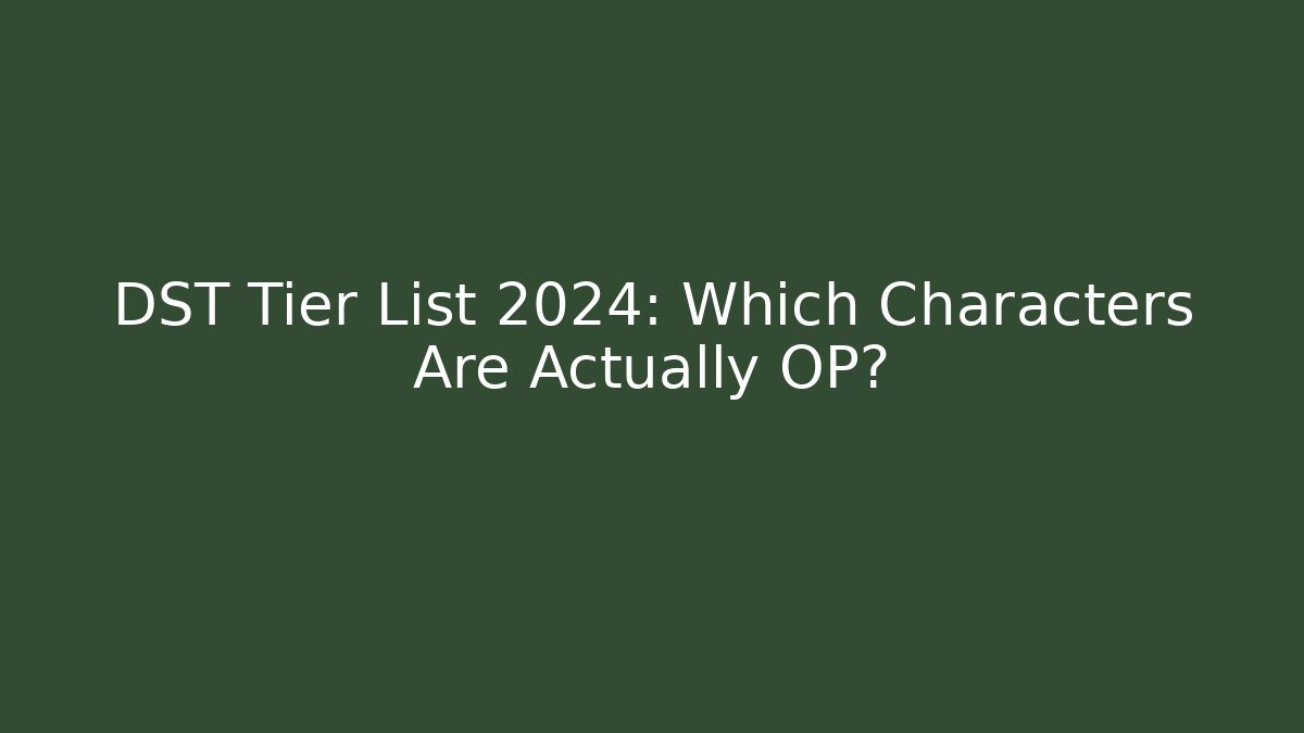 DST Tier List 2024: Which Characters Are Actually OP?