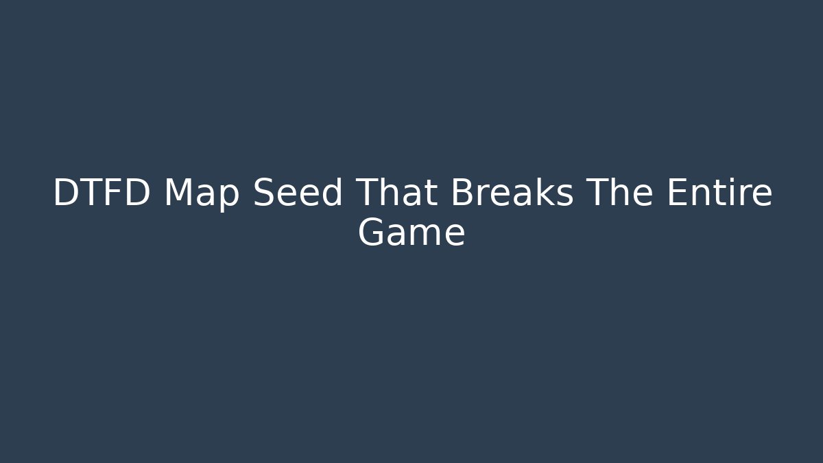 DTFD Map Seed That Breaks The Entire Game
