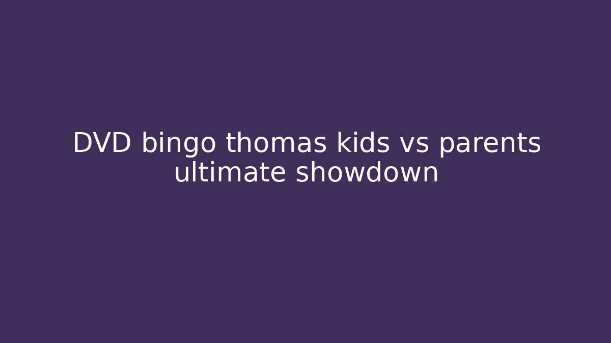 DVD bingo thomas kids vs parents ultimate showdown