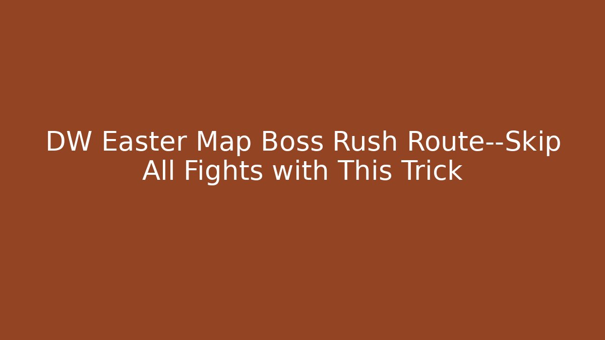 DW Easter Map Boss Rush Route—Skip All Fights with This Trick - Create More Assets