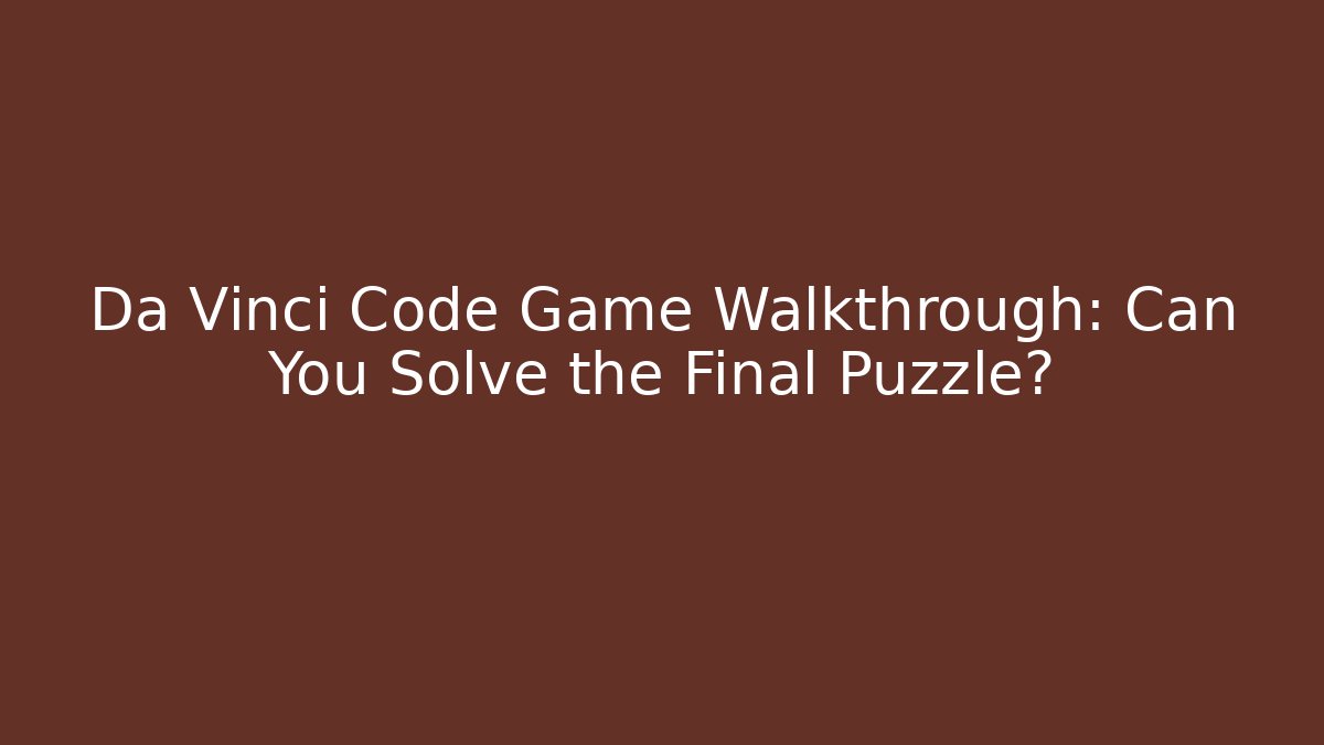 Da Vinci Code Game Walkthrough: Can You Solve the Final Puzzle? - Create More Assets