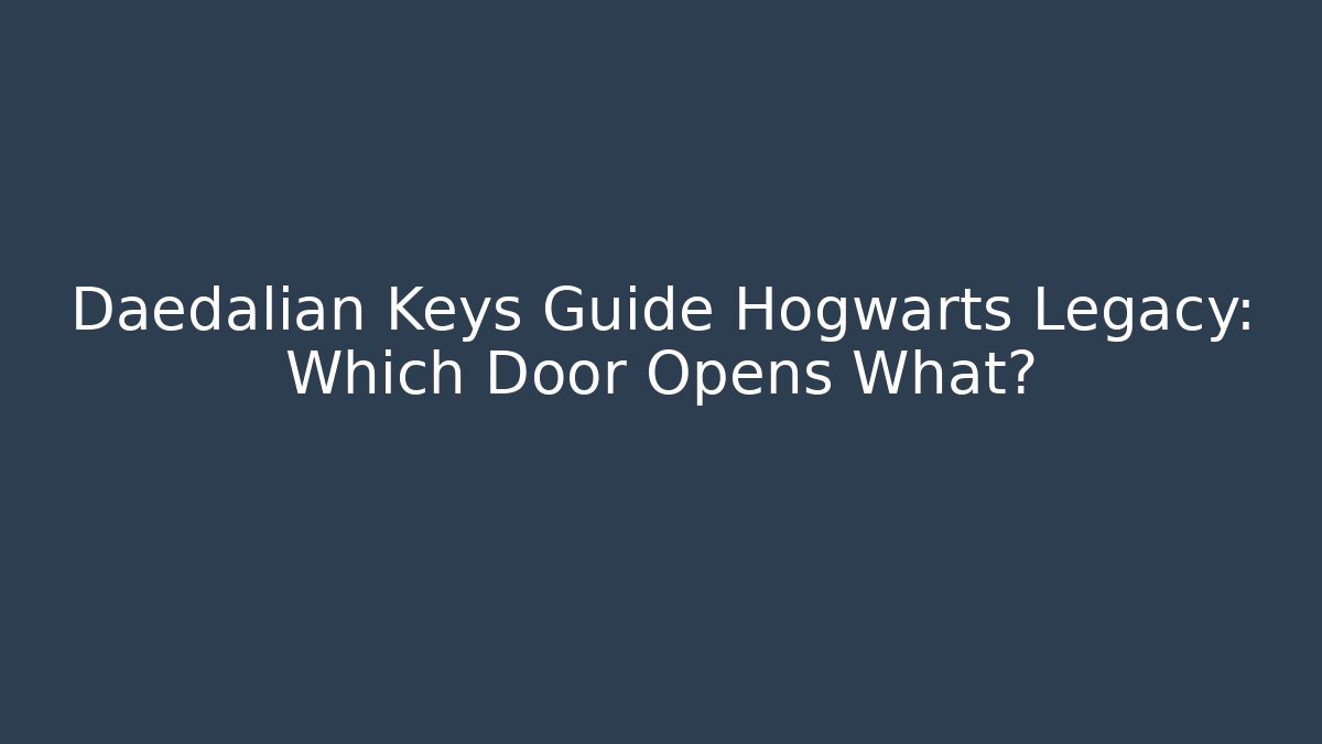 Daedalian Keys Guide Hogwarts Legacy: Which Door Opens What? - Create More Assets