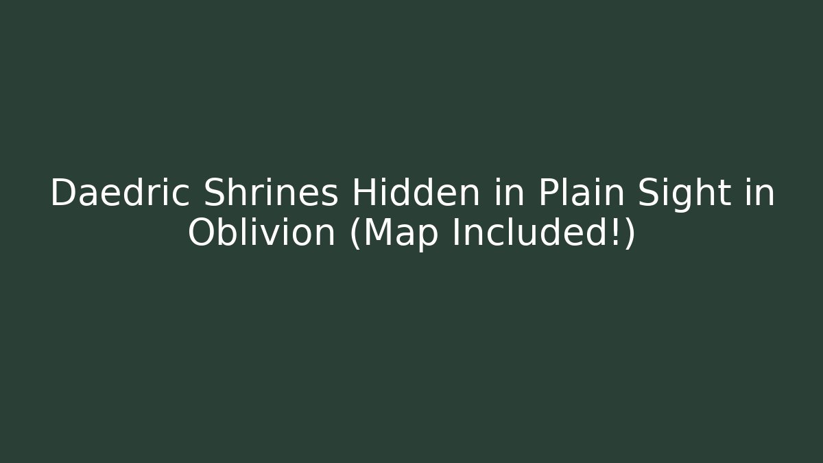 Daedric Shrines Hidden in Plain Sight in Oblivion (Map Included!)
