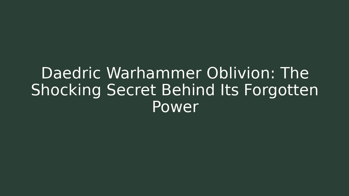 Daedric Warhammer Oblivion: The Shocking Secret Behind Its Forgotten Power