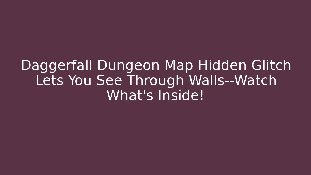 Daggerfall Dungeon Map Hidden Glitch Lets You See Through Walls—Watch What's Inside!