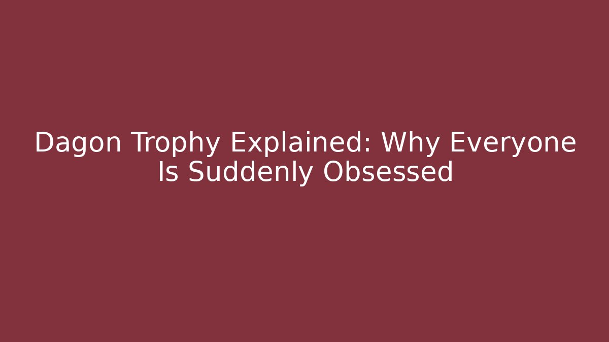 Dagon Trophy Explained: Why Everyone Is Suddenly Obsessed