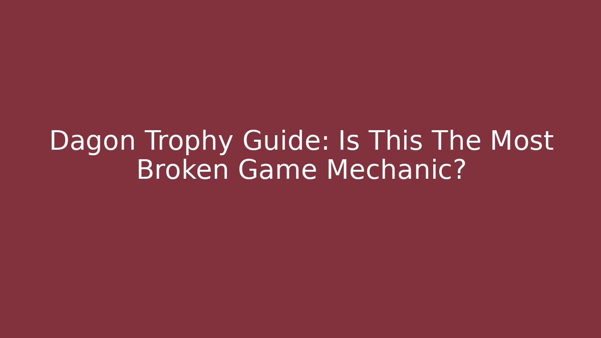 Dagon Trophy Guide: Is This The Most Broken Game Mechanic?