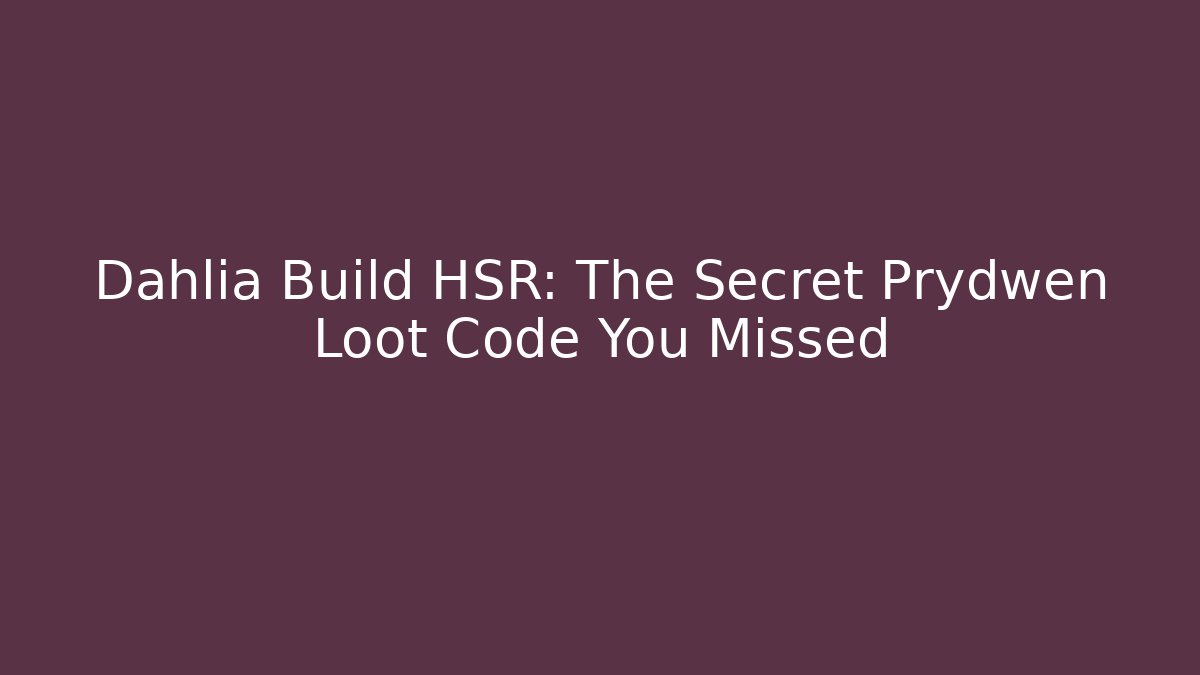 Dahlia Build HSR: The Secret Prydwen Loot Code You Missed