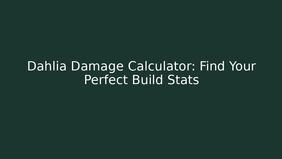 Dahlia Damage Calculator: Find Your Perfect Build Stats