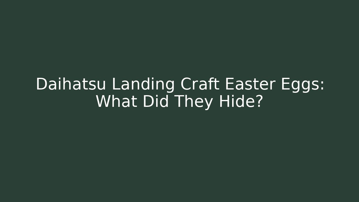 Daihatsu Landing Craft Easter Eggs: What Did They Hide?