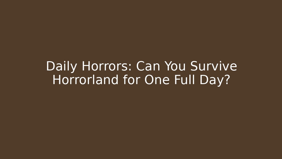Daily Horrors: Can You Survive Horrorland for One Full Day?