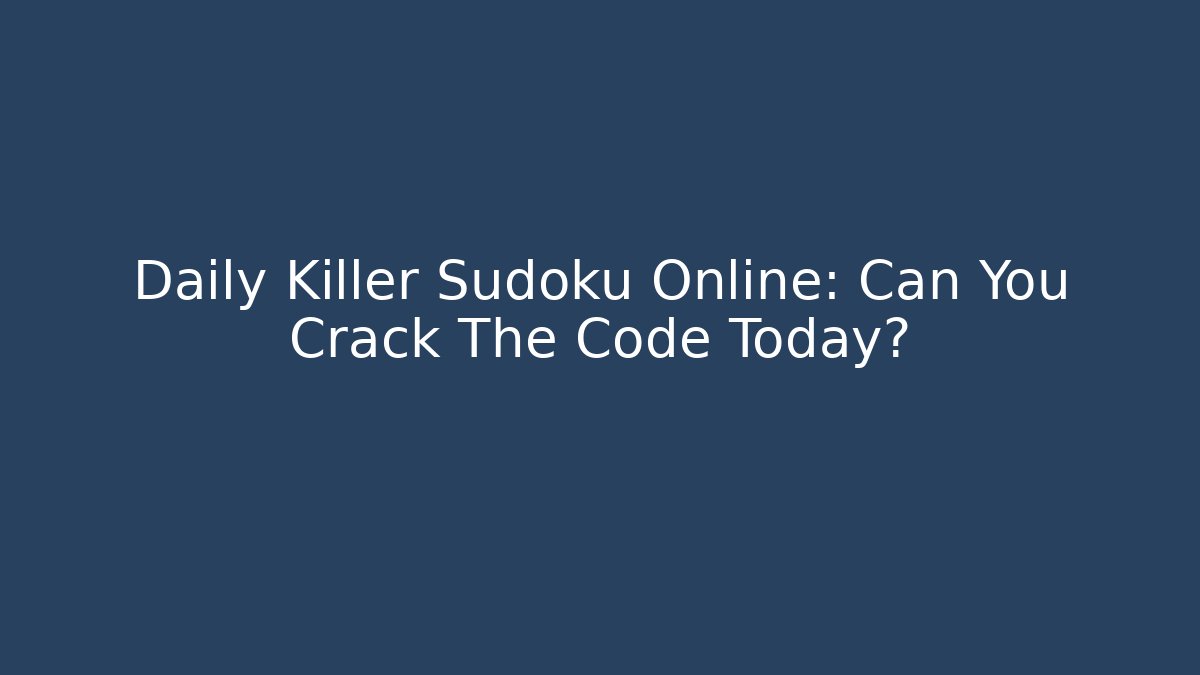 Daily Killer Sudoku Online: Can You Crack The Code Today? - Create More Assets