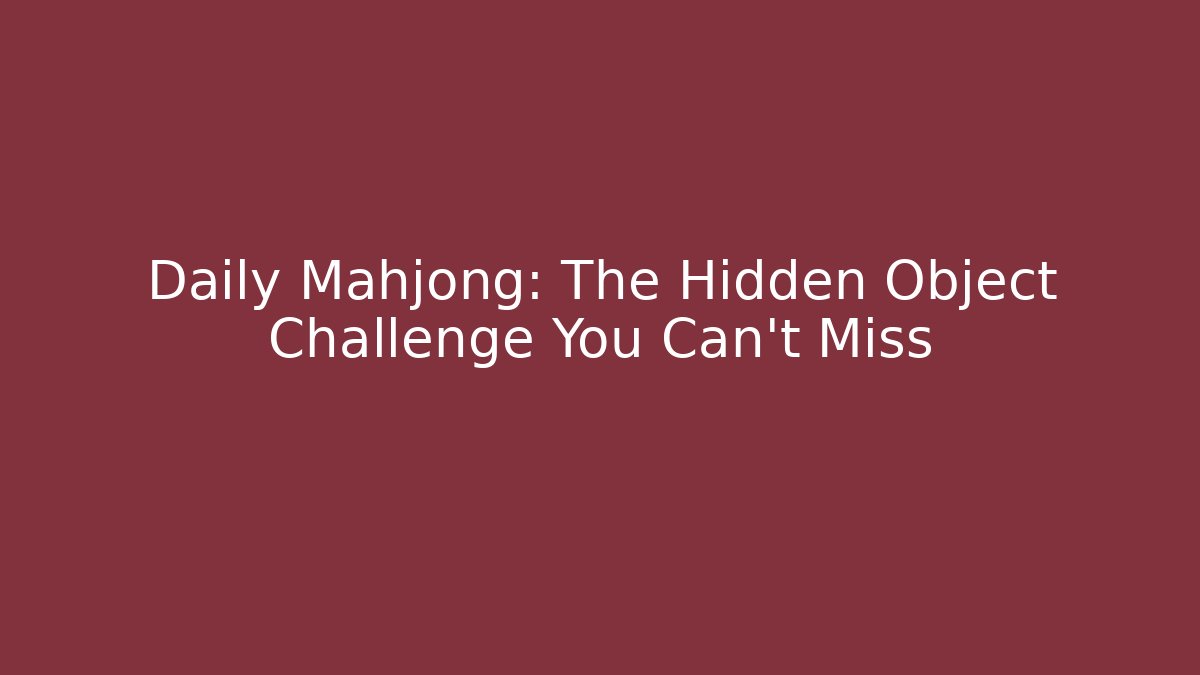 Daily Mahjong: The Hidden Object Challenge You Can't Miss