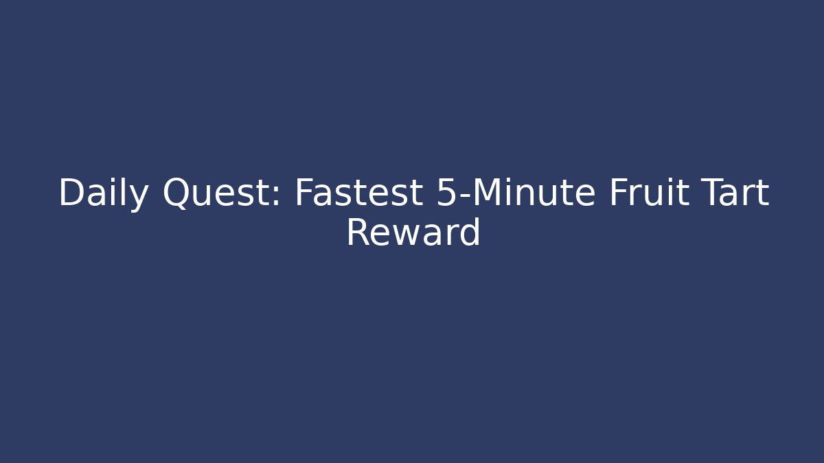 Daily Quest: Fastest 5-Minute Fruit Tart Reward
