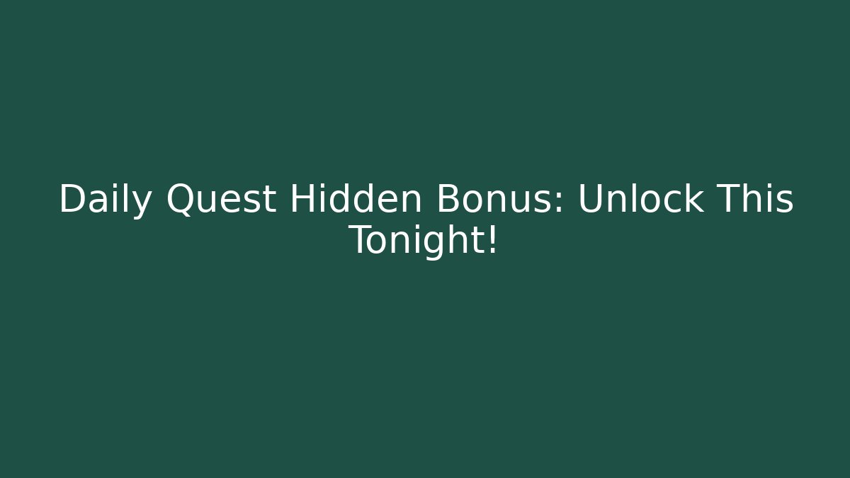 Daily Quest Hidden Bonus: Unlock This Tonight!