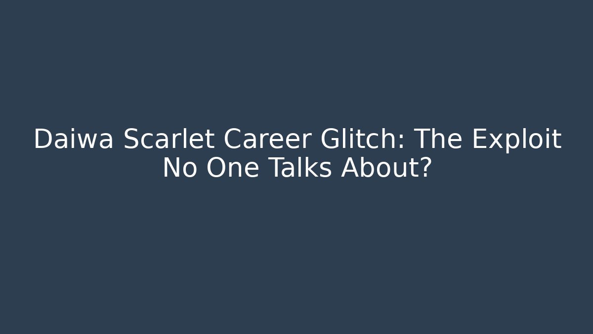 Daiwa Scarlet Career Glitch: The Exploit No One Talks About?