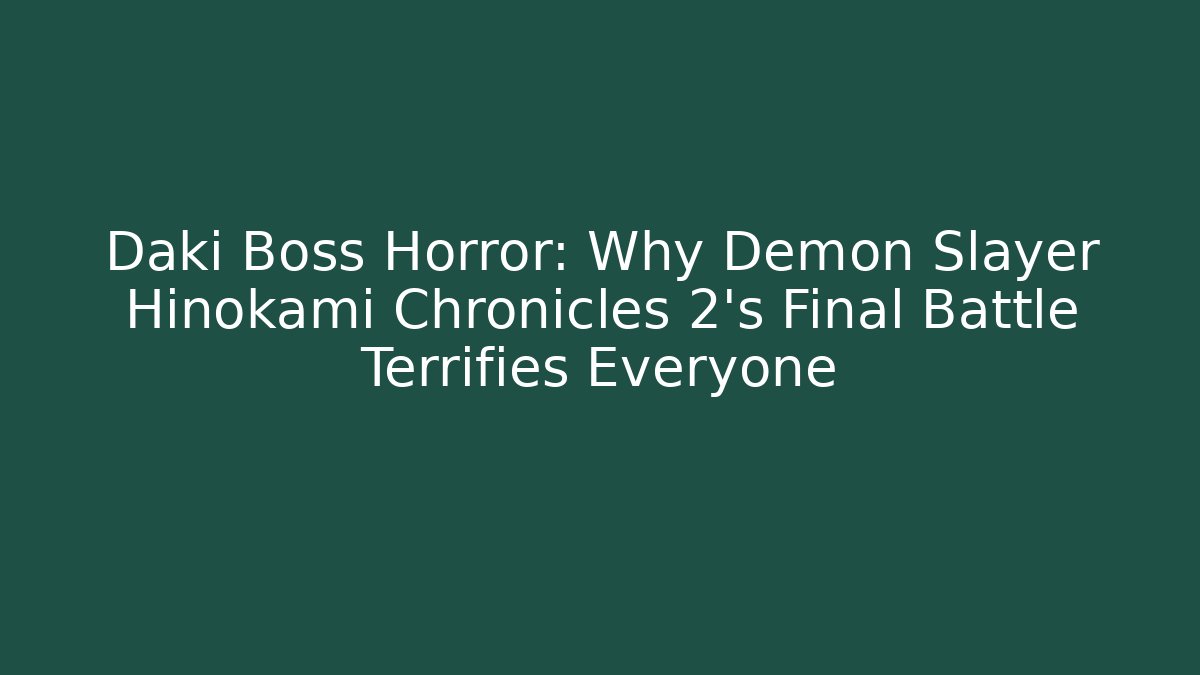 Daki Boss Horror: Why Demon Slayer Hinokami Chronicles 2's Final Battle Terrifies Everyone