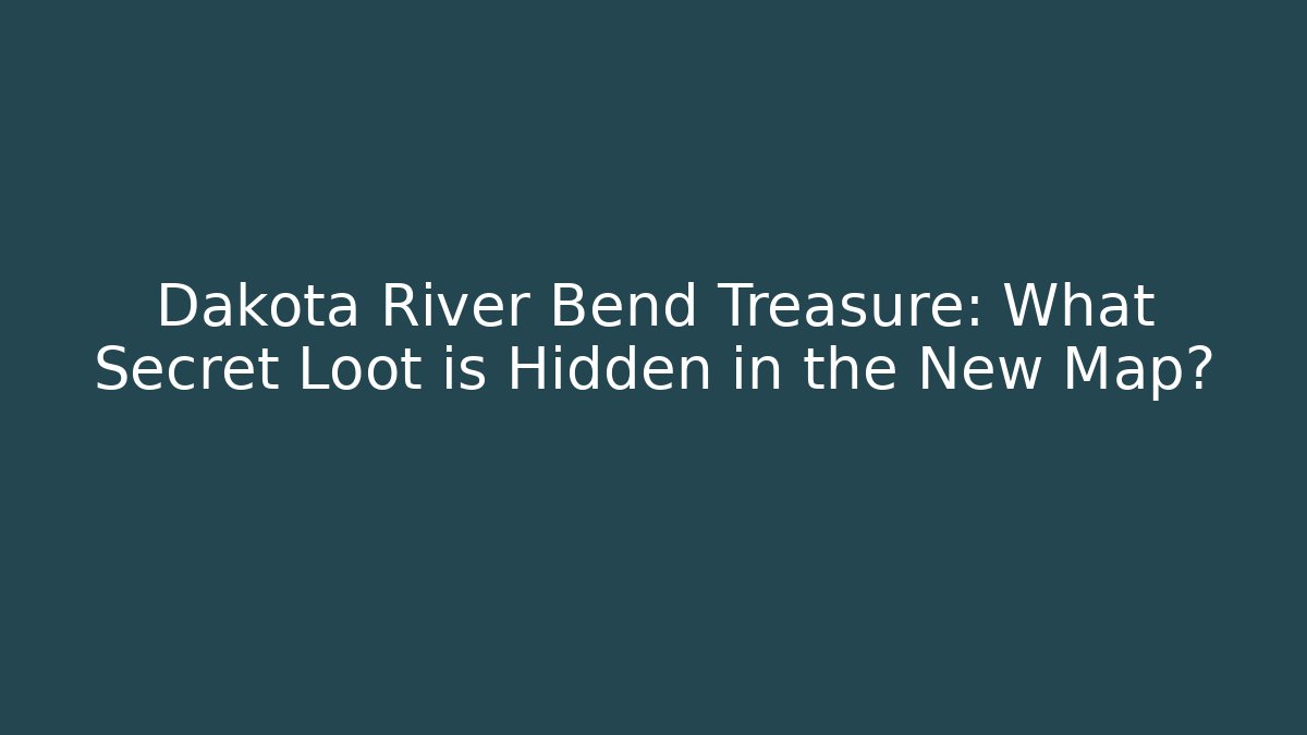 Dakota River Bend Treasure: What Secret Loot is Hidden in the New Map?
