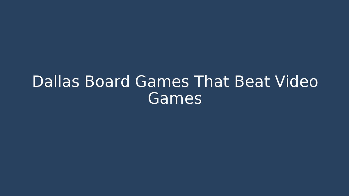 Dallas Board Games That Beat Video Games