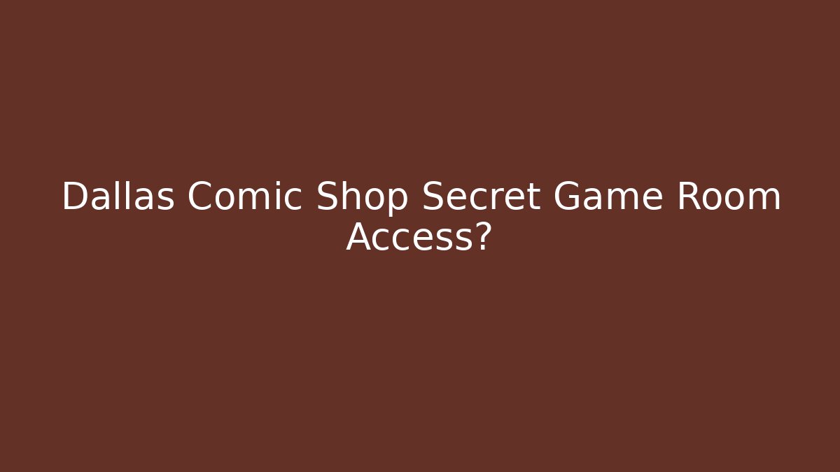 Dallas Comic Shop Secret Game Room Access?