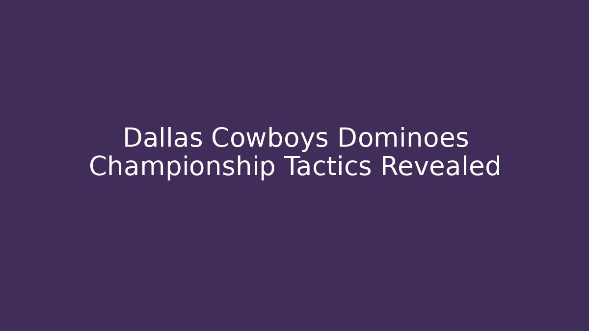 Dallas Cowboys Dominoes Championship Tactics Revealed