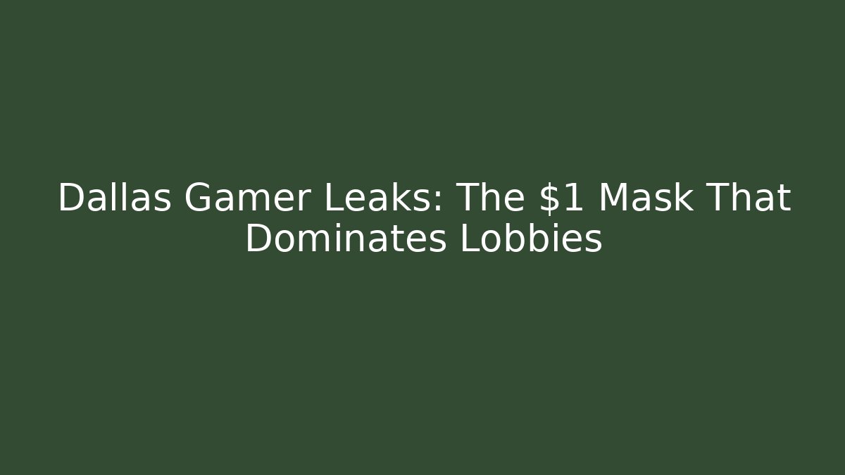 Dallas Gamer Leaks: The $1 Mask That Dominates Lobbies