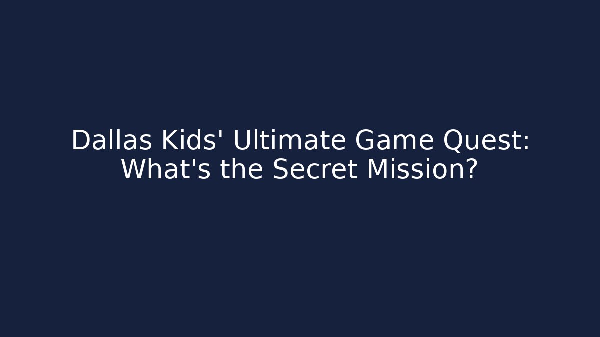 Dallas Kids' Ultimate Game Quest: What's the Secret Mission?