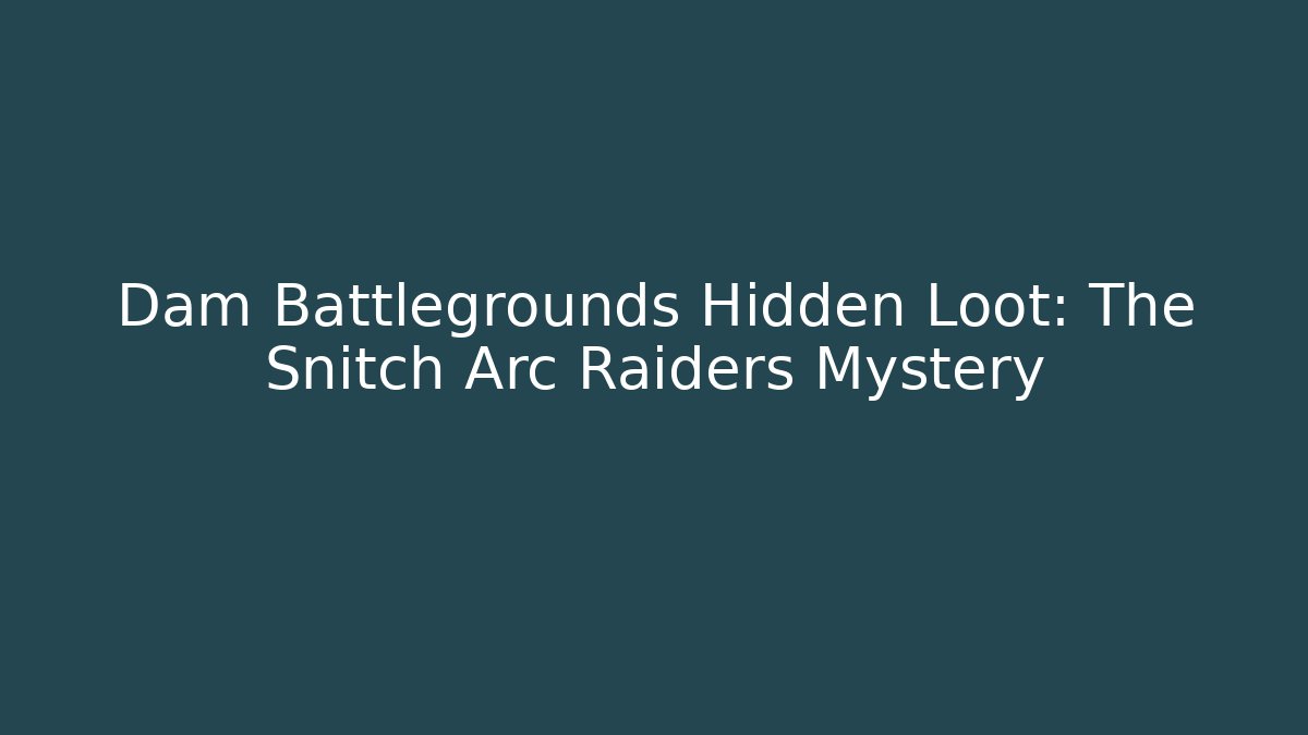 Dam Battlegrounds Hidden Loot: The Snitch Arc Raiders Mystery