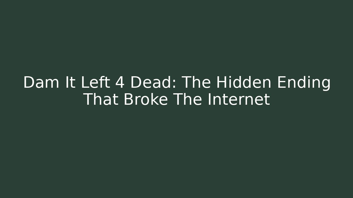 Dam It Left 4 Dead: The Hidden Ending That Broke The Internet