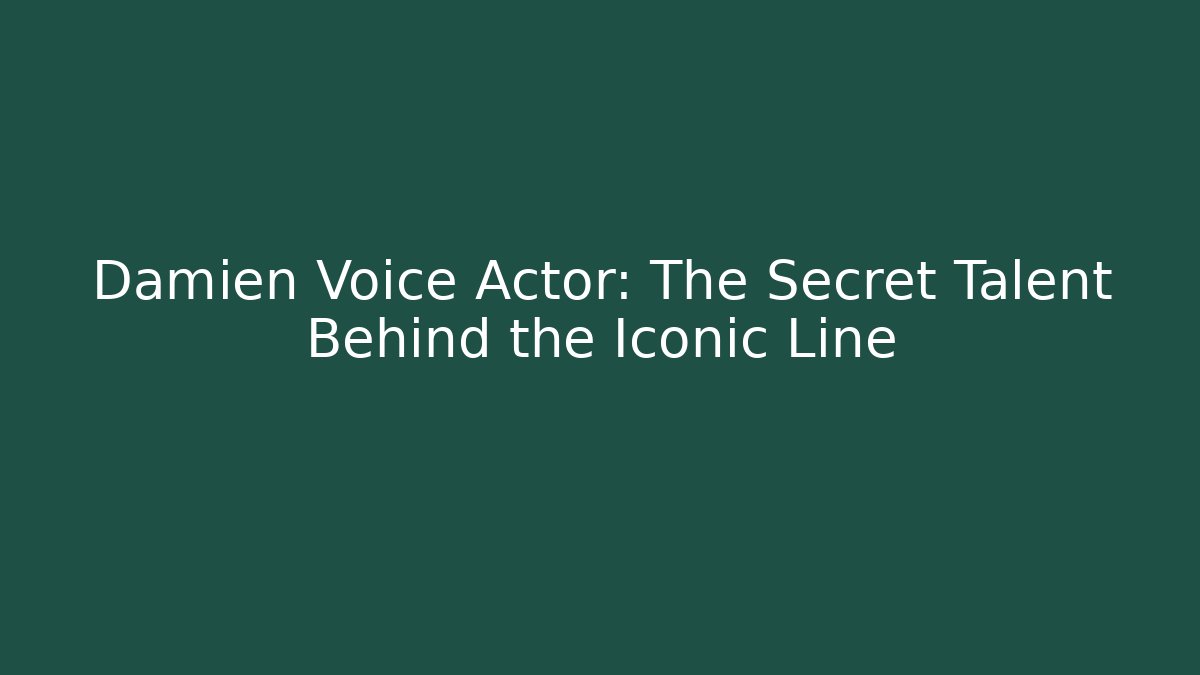Damien Voice Actor: The Secret Talent Behind the Iconic Line