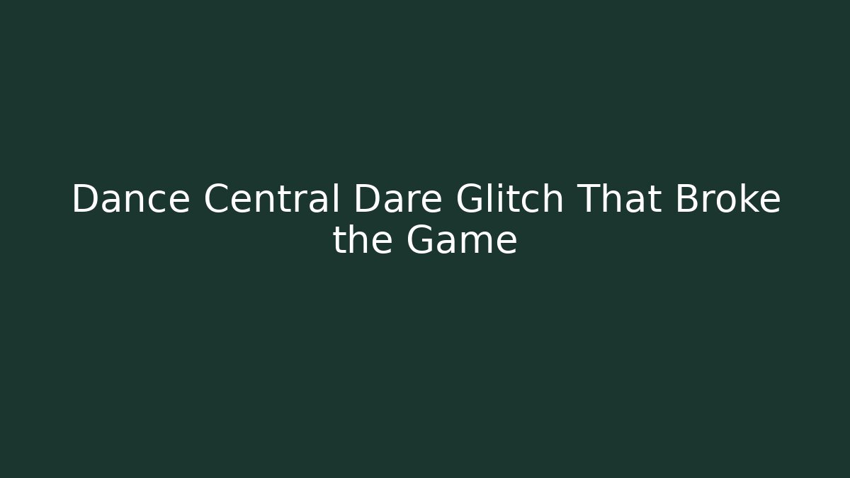 Dance Central Dare Glitch That Broke the Game