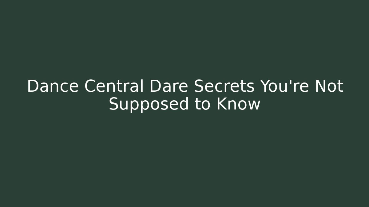 Dance Central Dare Secrets You're Not Supposed to Know - Create More Assets