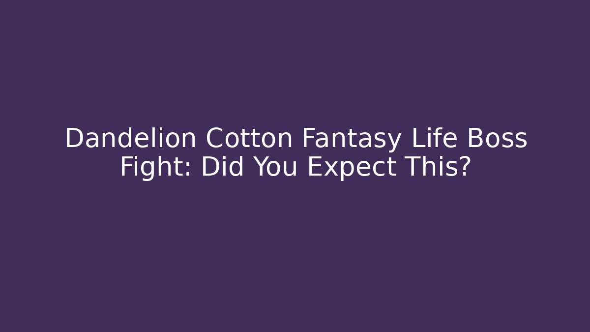 Dandelion Cotton Fantasy Life Boss Fight: Did You Expect This?