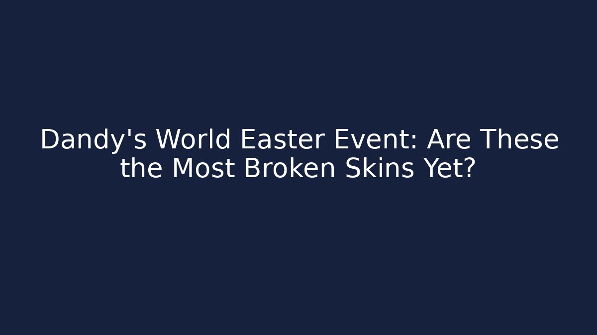 Dandy's World Easter Event: Are These the Most Broken Skins Yet?