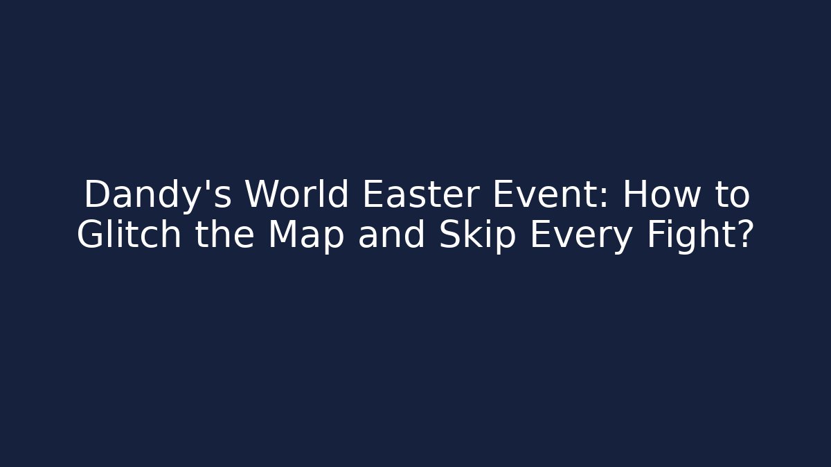 Dandy's World Easter Event: How to Glitch the Map and Skip Every Fight?