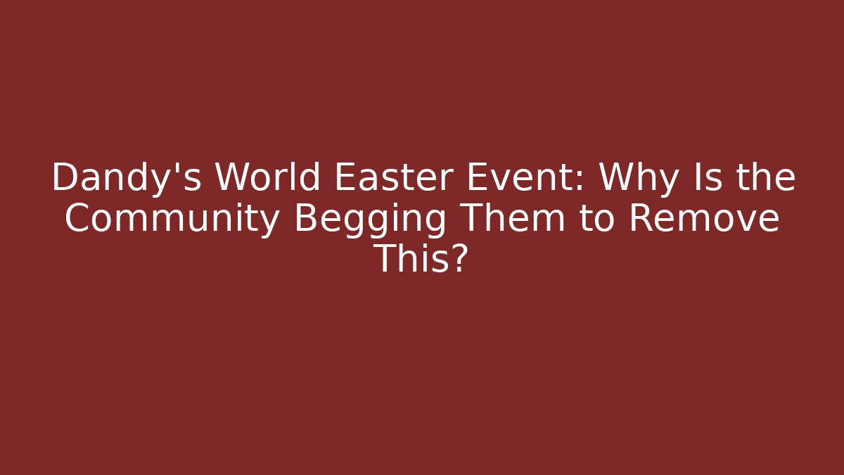 Dandy's World Easter Event: Why Is the Community Begging Them to Remove This? - Create More Assets