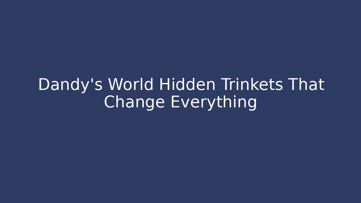 Dandy's World Hidden Trinkets That Change Everything - Create More Assets