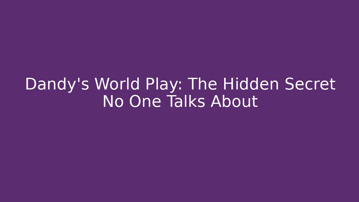 Dandy's World Play: The Hidden Secret No One Talks About