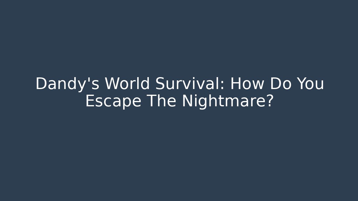 Dandy's World Survival: How Do You Escape The Nightmare?