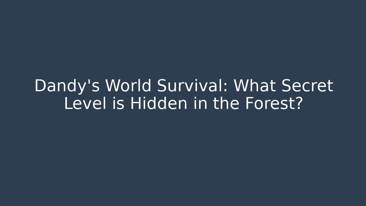 Dandy's World Survival: What Secret Level is Hidden in the Forest?