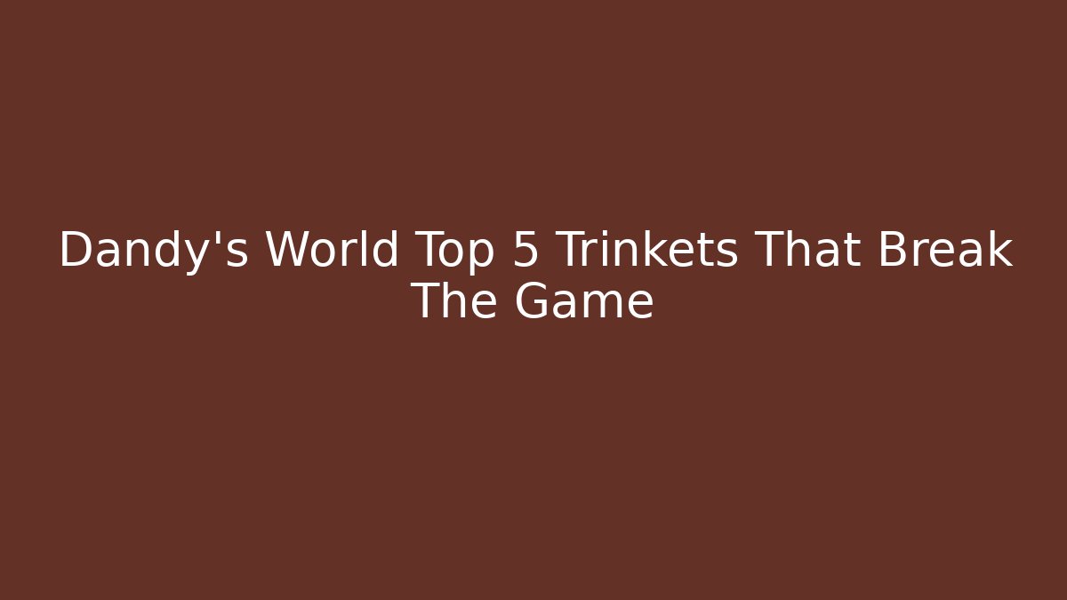 Dandy's World Top 5 Trinkets That Break The Game