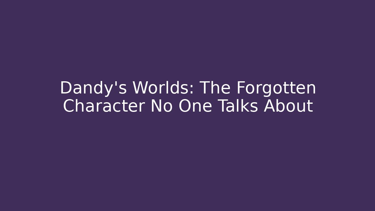 Dandy's Worlds: The Forgotten Character No One Talks About