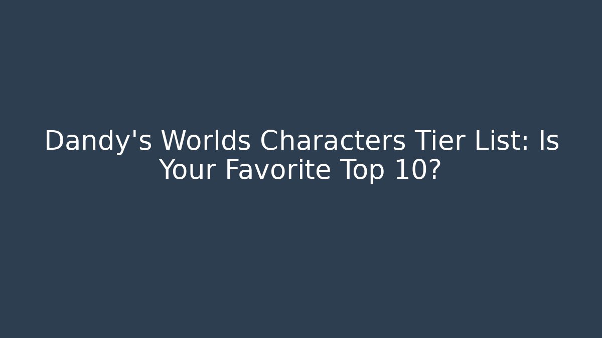 Dandy's Worlds Characters Tier List: Is Your Favorite Top 10?