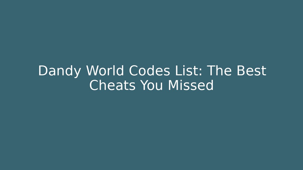 Dandy World Codes List: The Best Cheats You Missed - Create More Assets